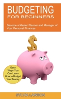 Budgeting for Beginners: Become a Master Planner and Manager of Your Personal Finances 1774850672 Book Cover