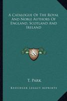 A Catalogue Of The Royal And Noble Authors Of England, Scotland And Ireland 1163246603 Book Cover