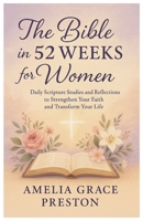 The Bible in 52 Weeks for Women: Daily Scripture Studies and Reflections to Strengthen Your Faith and Transform Your Life B0FTW46FDM Book Cover