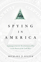 Spying in America: Espionage from the Revolutionary War to the Dawn of the Cold War 1626160589 Book Cover
