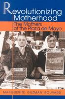 Revolutionizing Motherhood: The Mothers of the Plaza de Mayo (Latin American Silhouettes) 0842024875 Book Cover