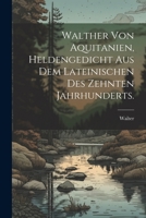 Walther von Aquitanien, Heldengedicht aus dem Lateinischen des zehnten Jahrhunderts. 1021890812 Book Cover