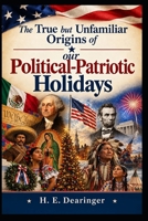 The True but Unfamiliar Origins of our Political-Patriotic Holidays B0HMSKNPMF Book Cover