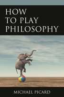 How to Play Philosophy 0761873066 Book Cover