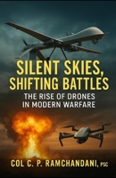 Silent Skies, Shifting Battles: The Rise of Drones in Modern Warfare B0FFG5PV8Y Book Cover
