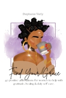 Find Your Grace: 40 Positive Affirmations for Women to Help With Gratitude, Healing and Daily Self Care B0C84NBF1B Book Cover