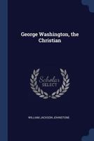 George Washington, the Christian - Primary Source Edition 0548985642 Book Cover