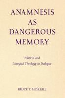 Anamnesis As Dangerous Memory: Political and Liturgical Theology in Dialogue (Pueblo Books) 0814661831 Book Cover