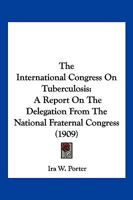 The International Congress On Tuberculosis: A Report On The Delegation From The National Fraternal Congress 1120765161 Book Cover