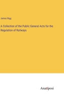 A Collection of the Public General Acts for the Regulation of Railways 3382828634 Book Cover