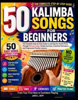 50 KALIMBA SONGS FOR BEGINNERS: A Complete Step by Step Guide to Learning Kalimba with Easy Tabs, Simple Practice Habits, and Fifty Songs Anyone Can Play B0H7N94P1N Book Cover