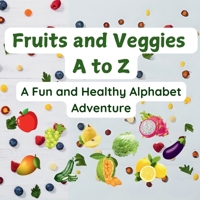 Fruits and Veggies A to Z: A Fun and Healthy Alphabet Adventure B0DTF1PNCJ Book Cover