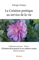 La Création poétique au service de la vie Collection Jeunesse - Tome 1: L'Eclosion de la jeunesse et ses couleurs royales - Quinze poèmes (French Edition) 2414034165 Book Cover