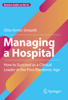 Managing a Hospital: How to Succeed as a Clinical Leader in the Post-Pandemic Age 3031176103 Book Cover