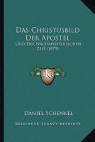 Das Christusbild Der Apostel: Und Der Nachapostolischen Zeit (1879) 116767667X Book Cover