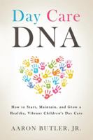 Day Care Dna: How to Start, Maintain, and Grow a Healthy, Vibrant Children’S Day Care 1524687057 Book Cover