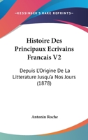Histoire Des Principaux Écrivains Français Depuis L'origine De La Littérature Jusqu'à Nos Jours, Volume 2 1120498988 Book Cover