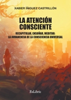 La atención consciente. Recapitular, ensoñar, meditar: la inmanencia de la consciencia universal 8418912405 Book Cover