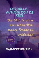 Der Wille, authentisch zu sein: Der Mut, in einer kritischen Welt wahre Freude zu entdecken (German Edition) B0FQV3BFLH Book Cover