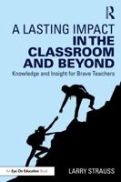 A Lasting Impact in the Classroom and Beyond: Knowledge and Insight for Brave Teachers 1032883529 Book Cover