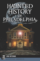 Haunted History of Philadelphia 1467151580 Book Cover