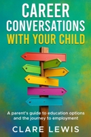 Career Conversations with Your Child: A parent's guide to education options and the journey to employment 1068254505 Book Cover
