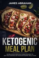 Ketogenic Meal Plan: 50 Delicious Mexican Cuisine Recipes to get you started on your Ketogenic Meal Plan 1721044124 Book Cover