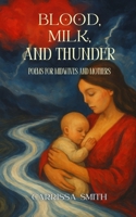 Blood, Milk, and Thunder: Poems for Midwives and Mothers (Altars of Survival) B0FPBCZ5LY Book Cover