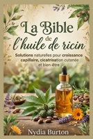 La Bible de l'huile de ricin: Solutions naturelles pour croissance capillaire, cicatrisation cutanée et bien-être (French Edition) B0H6MQ7283 Book Cover