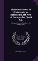 The Primitive Era of Christianity as Recorded in the Acts of the Apostles 1347407189 Book Cover