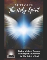 Activate the Holy Spirit - Living a Life of Purpose and Impact Empowered by The Spirit of God B0C9SBP1DG Book Cover