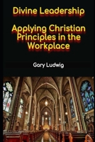Divine Leadership: Applying Christian Principles in the Workplace B0CNPPBF1B Book Cover