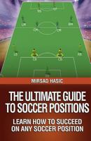 The Ultimate Guide to Soccer Positions 1494261561 Book Cover