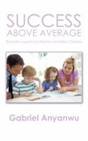 Success Above Average: Real Life Lessons for Parents and Their Children 1491893168 Book Cover