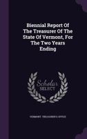 Biennial Report Of The Treasurer Of The State Of Vermont, For The Two Years Ending 124581074X Book Cover