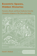 Eccentric Spaces, Hidden Histories: Narrative, Ritual, and Royal Authority from the Chronicles of Japan to the Tale of the Heike (Asian Religions and Cultures Asian Religions and Cultures) 0804751587 Book Cover