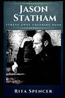 Jason Statham Stress Away Coloring Book: An Adult Coloring Book Based on The Life of Jason Statham. 1713205858 Book Cover