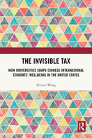 The Invisible Tax: How Universities Shape Chinese International Students' Wellbeing in the United States 1041281307 Book Cover