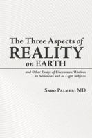The Three Aspects of Reality on Earth: and Other Essays of Uncommon Wisdom in Serious as well as Light Subjects 1425996396 Book Cover