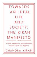 TOWARDS AN IDEAL LIFE AND SOCIETY: THE KIRAN MANIFESTO: A Global Manifesto for Personal Freedom, Inclusive Growth and Happiness 1524657026 Book Cover