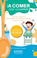 ¡A comer con cuchara!: Guía para comenzar la alimentación con sólidos en bebés mayores de 6 meses 1637653395 Book Cover