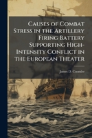 Causes of Combat Stress in the Artillery Firing Battery Supporting High-Intensity Conflict in the European Theater 1025101278 Book Cover