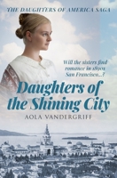 Daughters of the Shining City: Will the sisters find romance in 1890s San Francisco...? (The Daughters of America Saga) B0FR32RS3T Book Cover