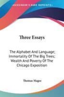 Three Essays: The Alphabet And Language; Immortality Of The Big Trees; Wealth And Poverty Of The Chicago Exposition 0548415684 Book Cover