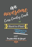 An Awesome Cross Country Coach is Hard to Find Difficult to Part With and Impossible to Forget: Cross Country Coach Gifts - Coaching Notebook/Journal/Diary for Appreciation, Thank You, End of Year, Re 1078183538 Book Cover