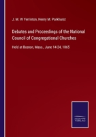 Debates and Proceedings of the National Council of Congregational Churches, Held at Boston, Mass., June 14-24, 1865 136172661X Book Cover