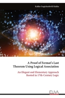 A Proof of Fermat’s Last Theorem Using Logical Association: An Elegant and Elementary Approach Rooted in 17th-Century Logic 9999346804 Book Cover