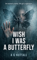 Wish I Was A Butterfly: She lived in fear until she learned to fly | A chilling domestic thriller of survival 1068669187 Book Cover