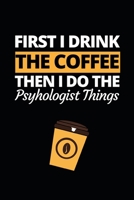 First I Drink The Coffee Then I Do The Psychologist Things: Funny Psychologist Notebook/Journal (6” X 9”) Gift For Christmas Or Birthday 1674446411 Book Cover
