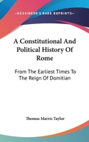 A constitutional and political history of Rome from the earliest times to the reign of Domitian 1346043329 Book Cover